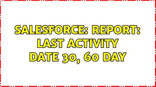 Salesforce: Report: Last Activity date 30, 60 day