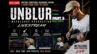 UNBLUR – Full Metalcore Song Production Stream | Writing, Recording & Mixing From Scratch | Pt. 3