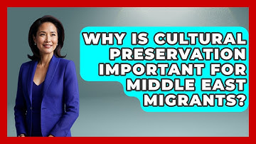 Why Is Cultural Preservation Important For Middle East Migrants? - Middle East Migraters