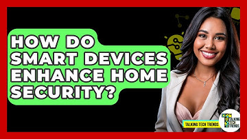 How Do Smart Devices Enhance Home Security? - Talking Tech Trends