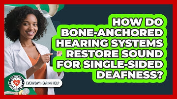 How Do Bone-Anchored Hearing Systems Restore Sound For Single-sided Deafness?