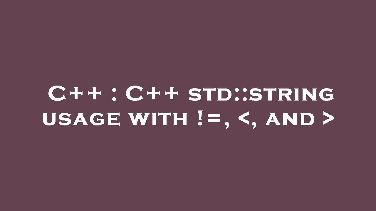 C++ C++ stdstring usage with !=, , and YouTube