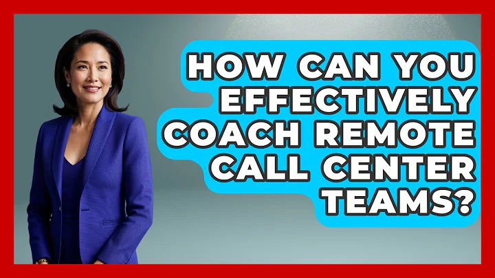 How Can You Effectively Coach Remote Call Center Teams? - Call Center Pro Strategies