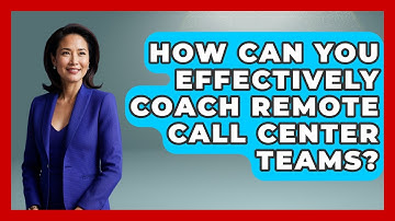 How Can You Effectively Coach Remote Call Center Teams? - Call Center Pro Strategies