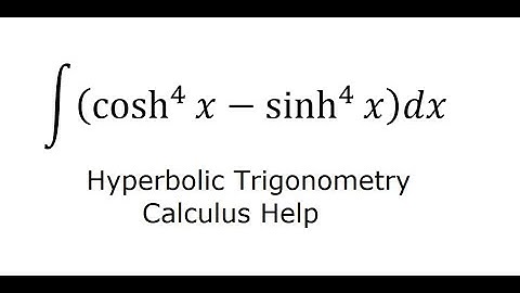 Calculus Help: Integral of (cosh^4 x - sinh^4 x) dx - Hyperbolic Trigonometry - Identities