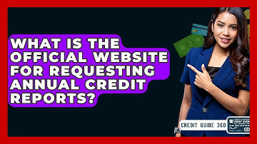 What Is The Official Website For Requesting Annual Credit Reports? - CreditGuide360.com