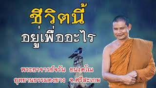 #ชีวิตนี้อยู่เพื่ออะไร#โดยพระอาจารย์จรัน  อนงฺคโณ#IDLINE วัดป่าโนนกุดหล่ม 0895828999