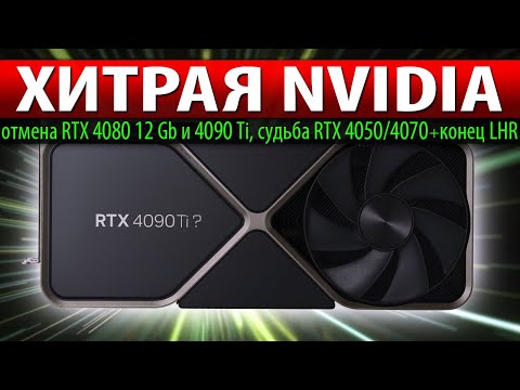 ❎ХИТРАЯ NVIDIA: отмена RTX 4080 12 Gb и 4090 Ti, судьба RTX 4050/4070 + конец LHR