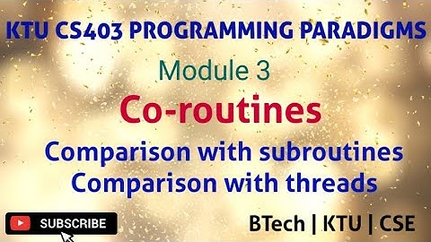 KTU CS403 PROGRAMMING PARADIGMS|CO-ROUTINES|Comparison with threads|Comparison with subroutines