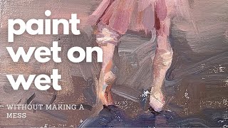 How to Oil Paint Wet on Wet Without Making a MESS