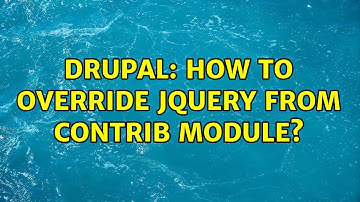 Drupal: How to override jQuery from contrib module? (3 Solutions!!)