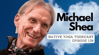 Dr. Michael Shea - The Visionary Heart On Native Yoga Toddcast