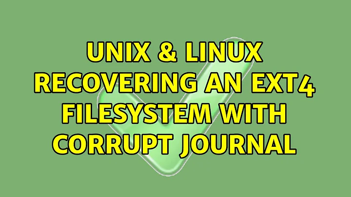 Unix & Linux: Recovering an ext4 filesystem with corrupt journal (3 Solutions!!)