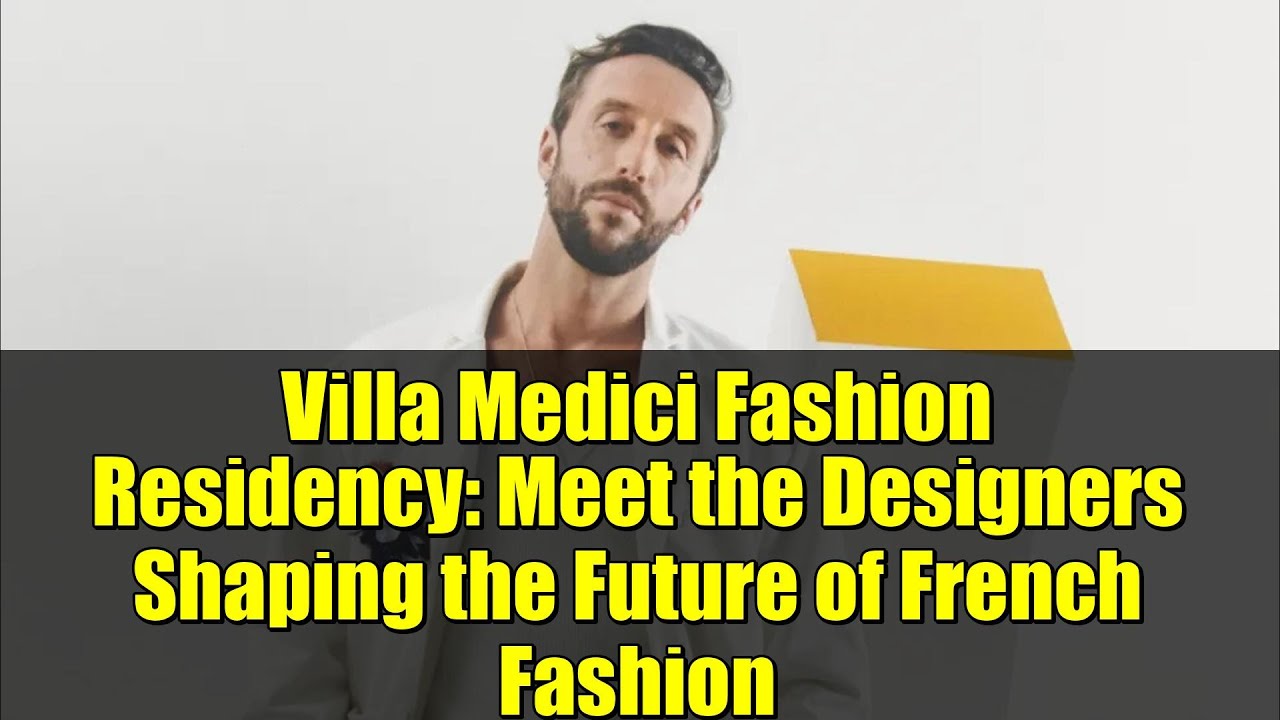 Villa Medici Fashion Residency: Meet the Designers Shaping the Future of French Fashion
