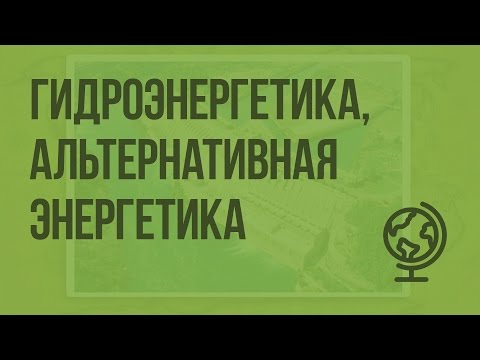 Электроэнергетика, гидроэнергетика, альтернативная энергетика. Видеоурок по географии 9 класс