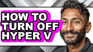 How to Turn Off Hyper V (full Guide)