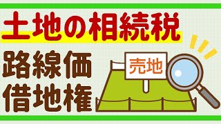相続税（12）土地（自用地と貸宅地）の計算方法【路線価／倍率方式／貸宅地／借地権】