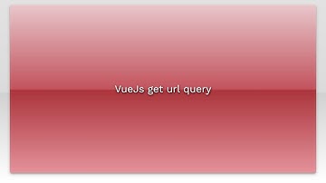 VueJs get url query