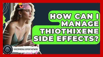 How Can I Manage Thiothixene Side Effects? - Schizophrenia Support Network