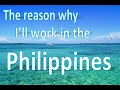 The reason why I'll work in the Philippines