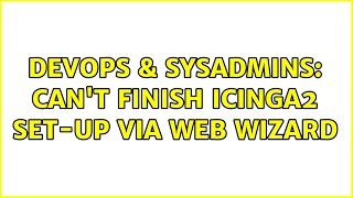 DevOps & SysAdmins: Can't finish icinga2 set-up via web wizard (2 Solutions!!) Net Worth