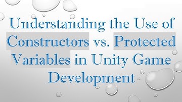 Understanding the Use of Constructors vs. Protected Variables in Unity Game Development
