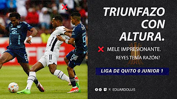 LIGA DE QUITO 0 JUNIOR 1 TRIUNFAZO CON ALTURA. MELE IMPRESIONANTE. REYES TENÍA RAZÓN?