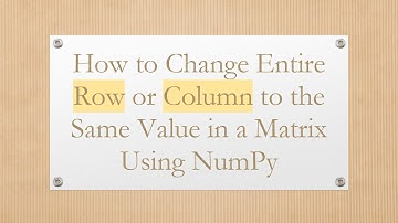 How to Change Entire Row or Column to the Same Value in a Matrix Using NumPy