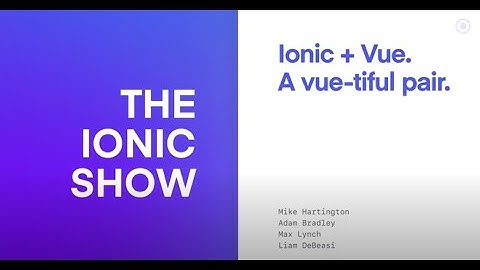The Ionic Show // Episode 13 // Ionic + Vue