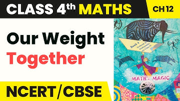 Our Weight Together - How Heavy How Light | Class 4 Maths Chapter 12 | CBSE 2024-25