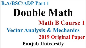 BSC/ADP Part 1 | Mathematics B Course 1 | 2019 Original Paper | Vector Analysis & Mechanics | PU