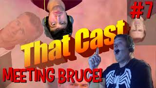 That Cast! #7 - Meeting Bruce!