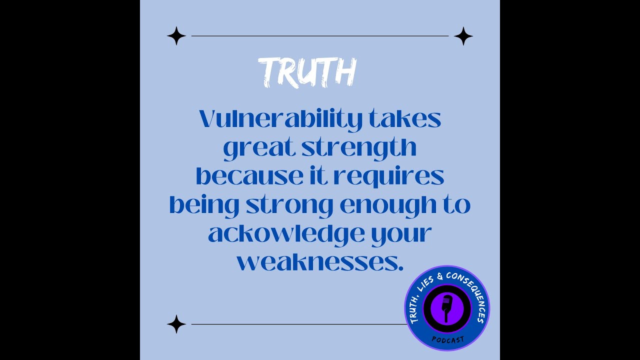 Strength in Vulnerability | THE TRUTH, LIES & CONSEQUENCE PODCAST