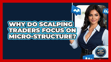 Why Do Scalping Traders Focus On Micro-structure? - Stock and Options Playbook