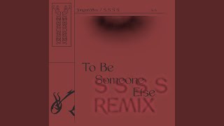 To Be Someone Else (S S S S Remix)