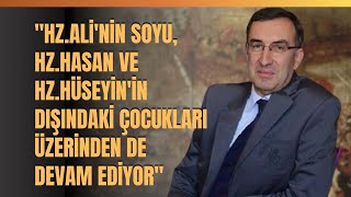 "Hz. Ali'nin Soyu, Hz. Hasan Ve Hz. Hüseyin'in Dışındaki Çocukları Üzerinden De Devam Ediyor"