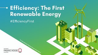 Efficiency The First Renewable Energy - - International Pive House Ociation