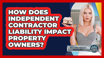 How Does Independent Contractor Liability Impact Property Owners? - Mastering Property Management
