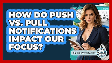 How Do Push Vs. Pull Notifications Impact Our Focus? - The Time Management Pro