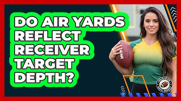 Do Air Yards Reflect Receiver Target Depth?