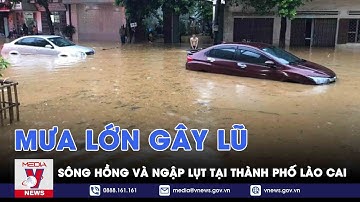 Mưa lớn gây lũ sông Hồng và ngập lụt tại thành phố Lào Cai - VNEWS