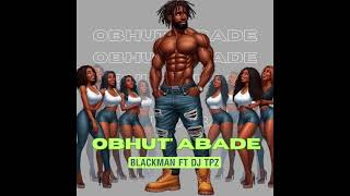 Blackman ft Dj TPZ - Obhut' Abade