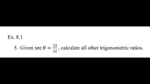 Given sec 𝜃 =13/12, calculate all other trigonometric ratios.