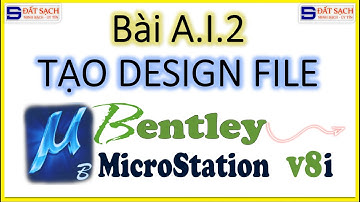 Bài A.I.2 TẠO DESIGN FILE (Trong Phần Mềm MICROSTATION V8i)