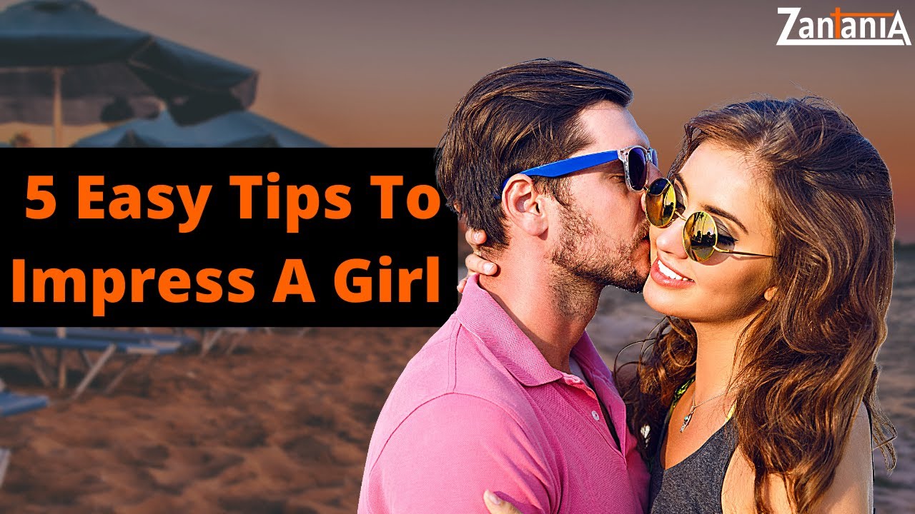 5 Easy Tips To Impress A Girl | Great Tips | Zantania - YouTube