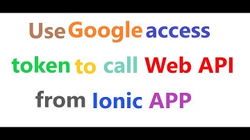 Use Google access token to call Web API from Ionic APP