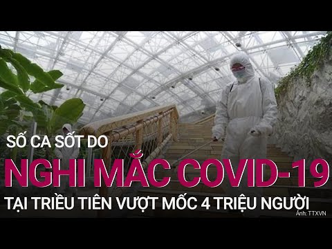 Số ca sốt do nghi mắc Covid-19 tại Triều Tiên vượt mốc 4 triệu người | VTC Now