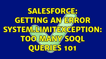 Salesforce: Getting an error System.LimitException: Too many SOQL queries 101