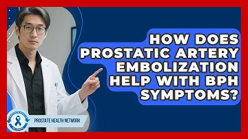 How Does Prostatic Artery Embolization Help With BPH Symptoms? | Prostate Health Network
