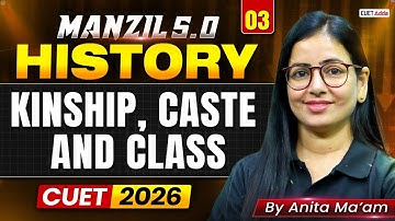 CUET 2026 History | Kinship, Caste and Class | MANZIL 5.0